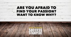 Are you afraid to find your passion?